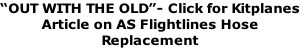 “OUT WITH THE OLD”- Click for Kitplanes
Article on AS Flightlines Hose
Replacement
